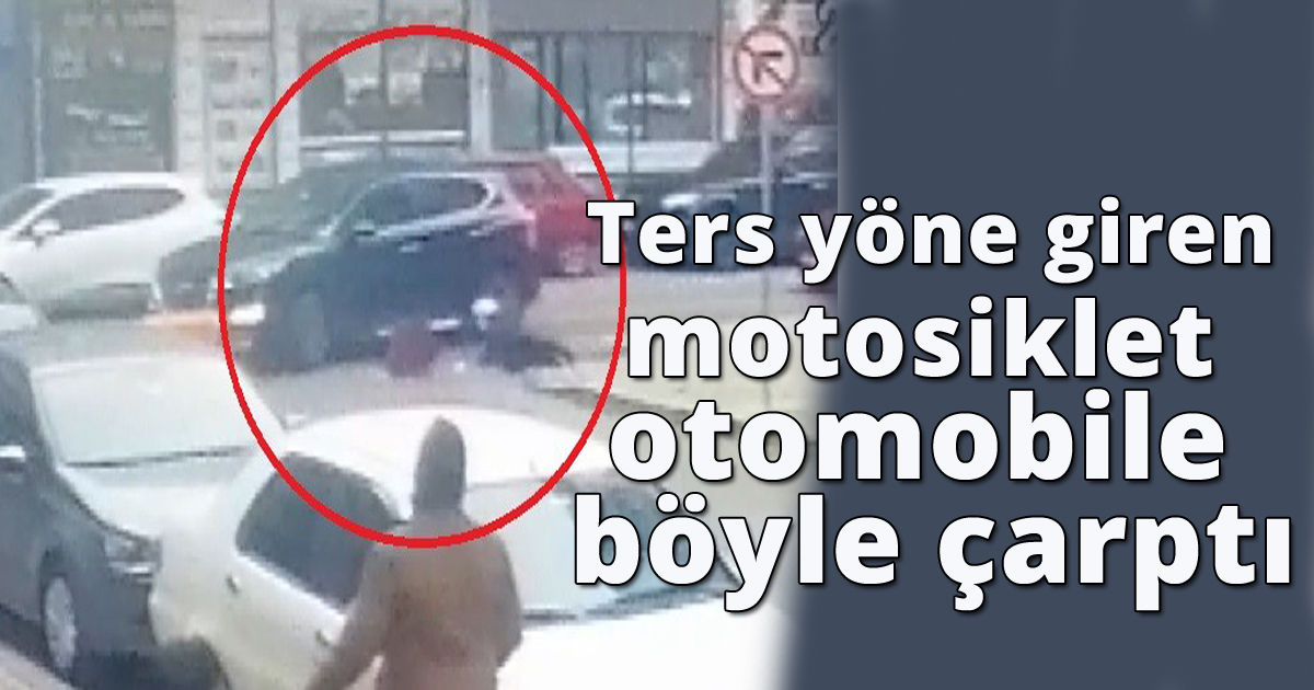  Ters yöne giren motosiklet otomobile böyle çarptı