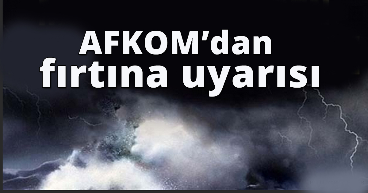 AFKOM’dan fırtına uyarısı