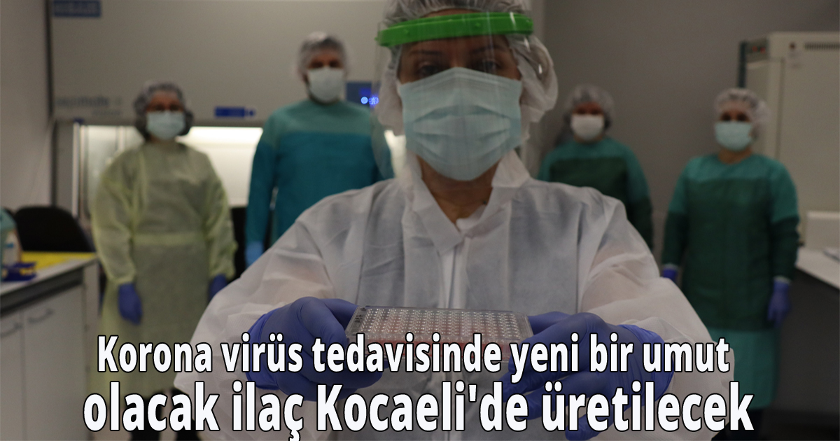 Korona virüs tedavisinde yeni bir umut olacak ilaç Kocaeli'de üretilecek