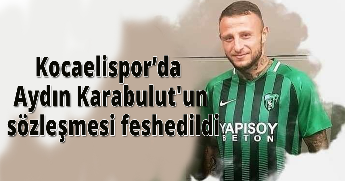 Kocaelispor’da Aydın Karabulut'un sözleşmesi feshedildi