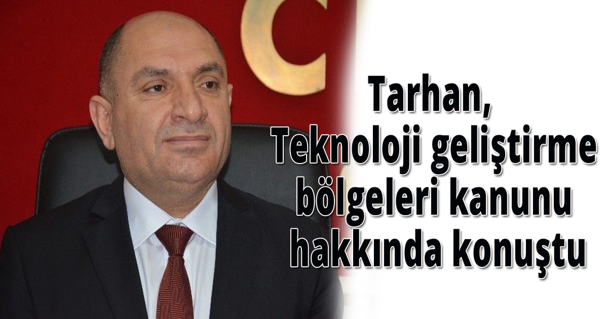 Tarhan, Teknoloji geliştirme bölgeleri kanunu hakkında konuştu