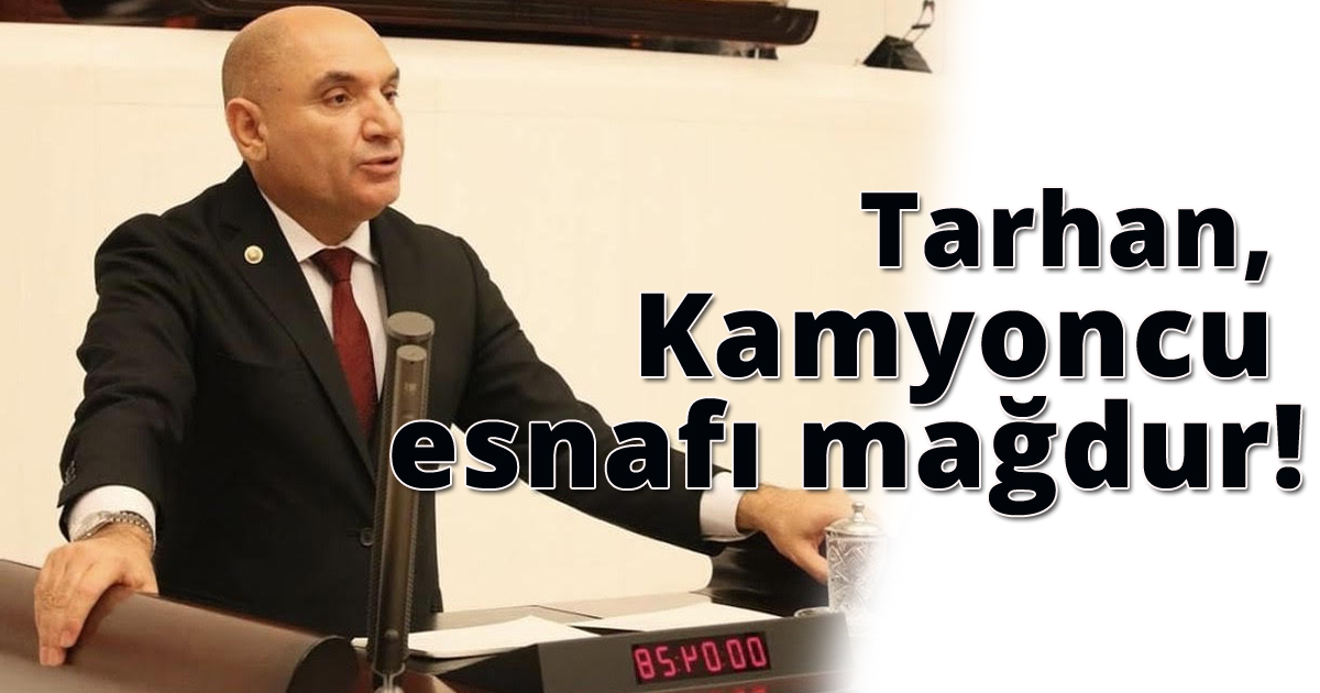 Tarhan, Kamyoncu esnafı mağdur!