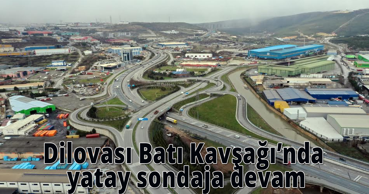 Dilovası Batı Kavşağı’nda yatay sondaja devam