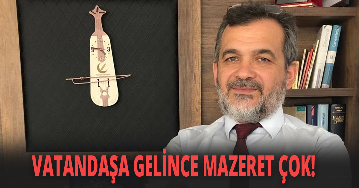 VATANDAŞA GELİNCE MAZERET ÇOK!