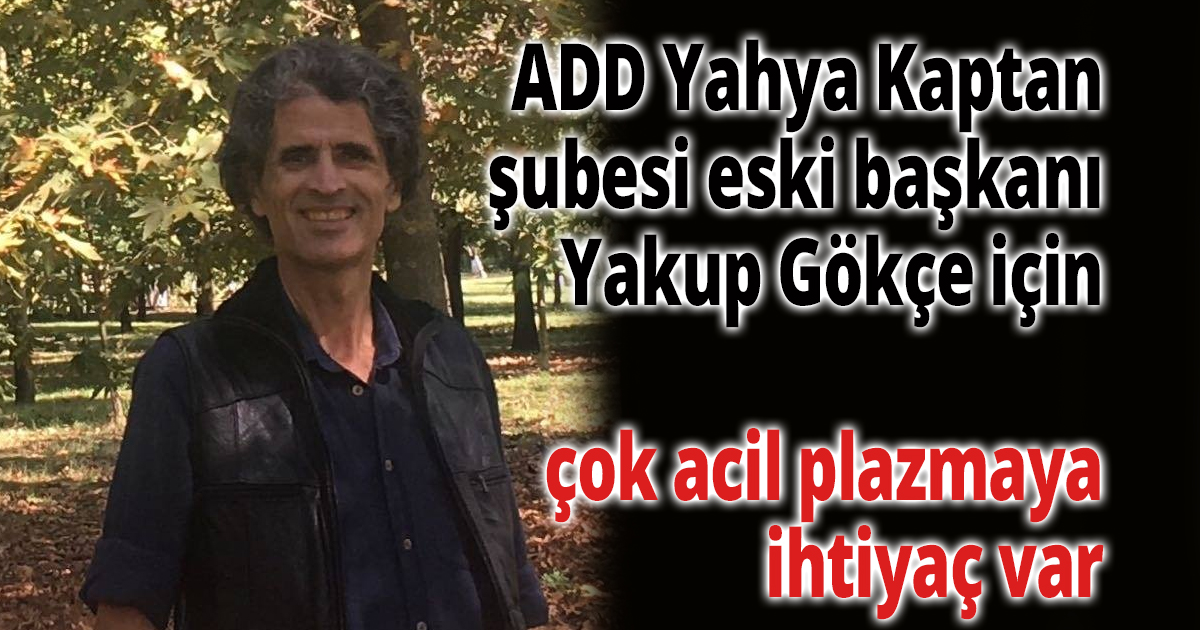 Yakup Gökçe için çok acil plazmaya ihtiyaç var