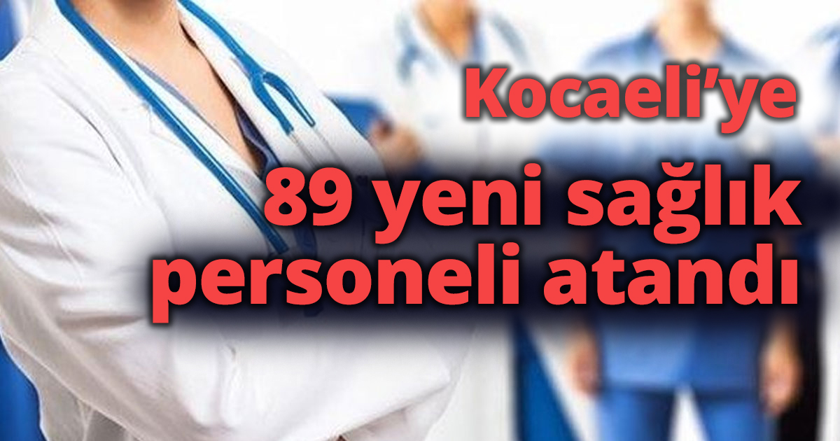 Kocaeli’ye 89 yeni sağlık personeli atandı