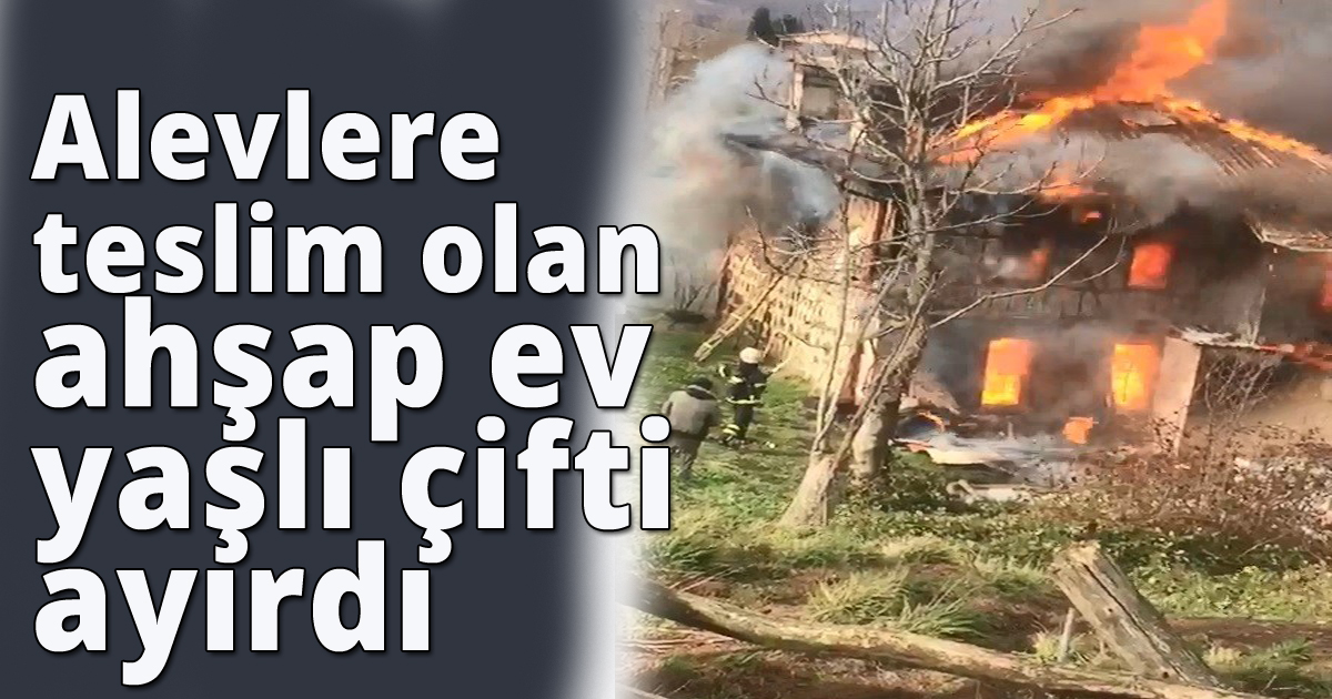 Alevlere teslim olan ahşap ev yaşlı çifti ayırdı