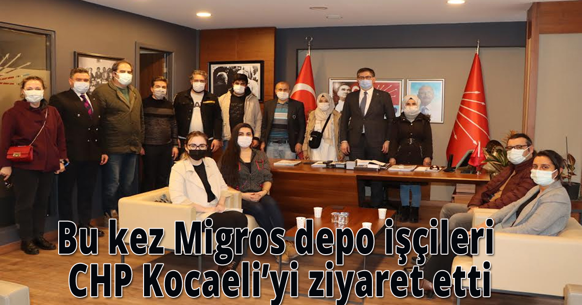 Bu kez Migros depo işçileri CHP Kocaeli’yi ziyaret etti
