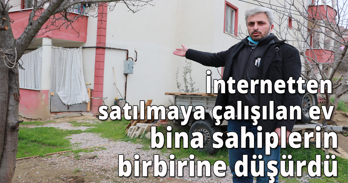 İnternetten satılmaya çalışılan ev alıcı ile bina sahiplerini birbirine düşürdü