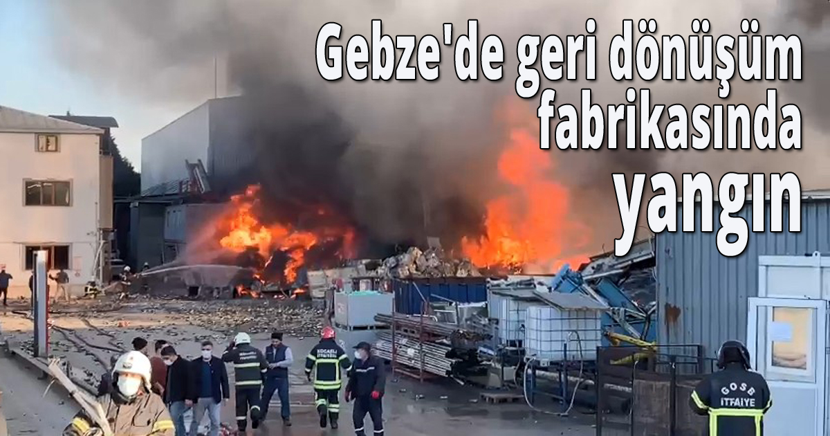 Gebze'de geri dönüşüm fabrikasında yangın