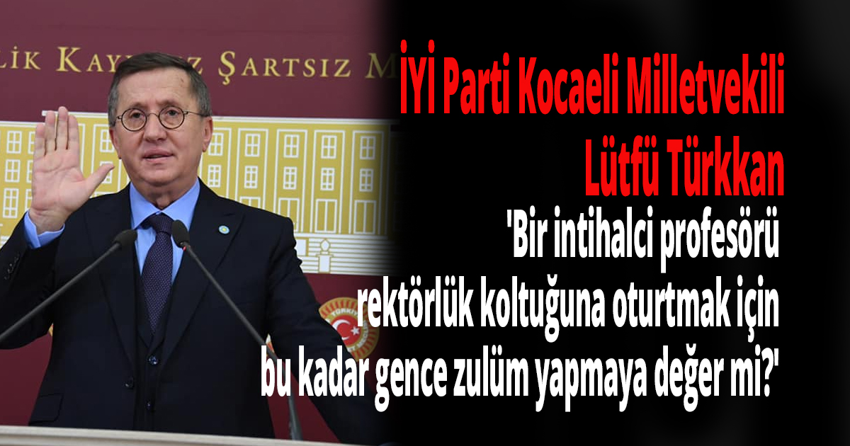 Türkkan 'Bir intihalci profesörü rektörlük koltuğuna oturtmak için bu kadar gence zulüm yapmaya değer mi?'