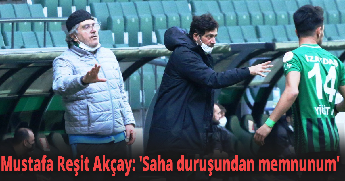 Mustafa Reşit Akçay: 'Saha duruşundan memnunum'