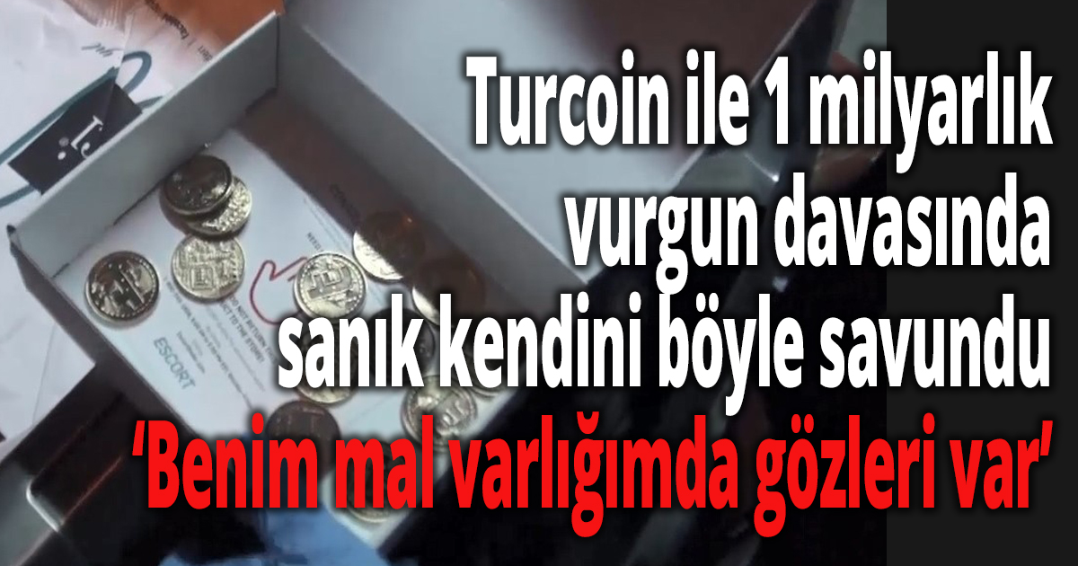Turcoin ile 1 milyarlık vurgun davasında sanık kendini böyle savundu: