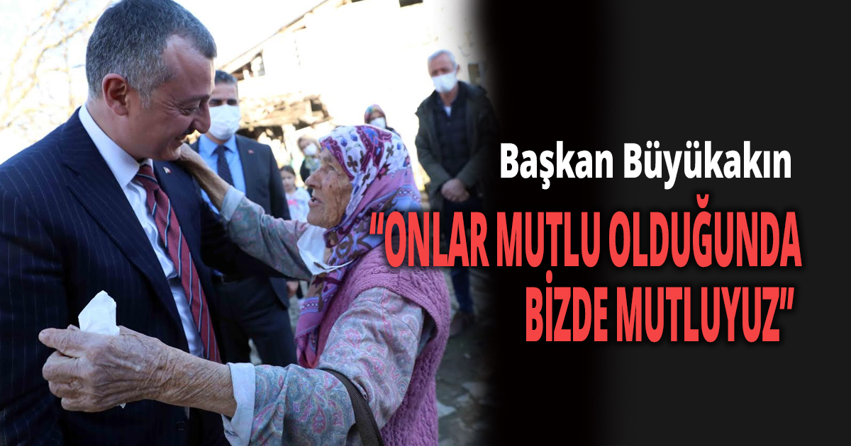 Başkan Büyükakın, 'Çalışma enerjimizi ninelerimizin dualarından alıyoruz'