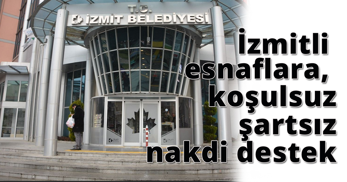 İzmitli esnaflara, koşulsuz şartsız nakdi destek
