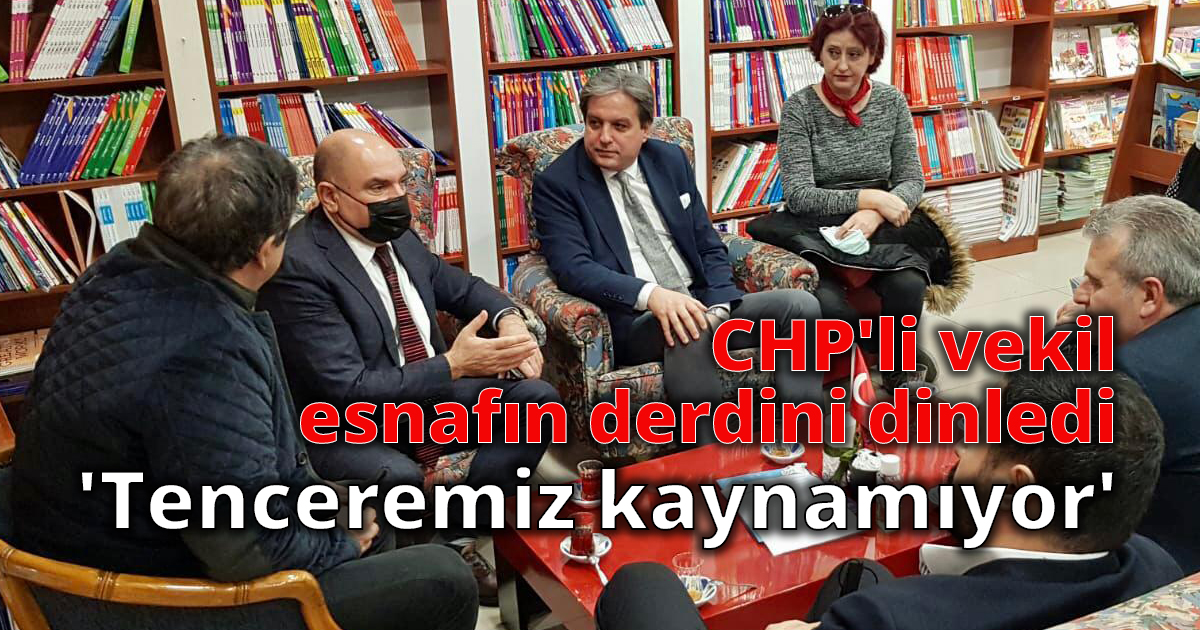CHP'li vekil esnafın derdini dinledi