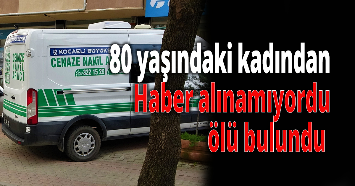 80 yaşındaki kadın yalnız yaşadığı evinde ölü bulundu