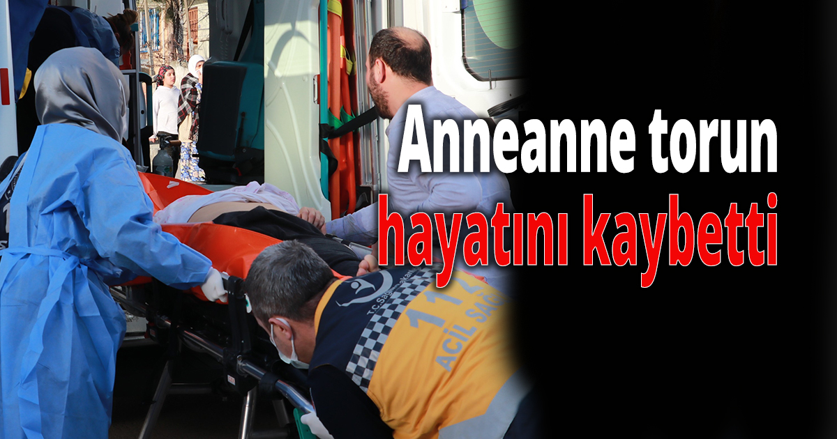Anneanne torun hayatını kaybetti