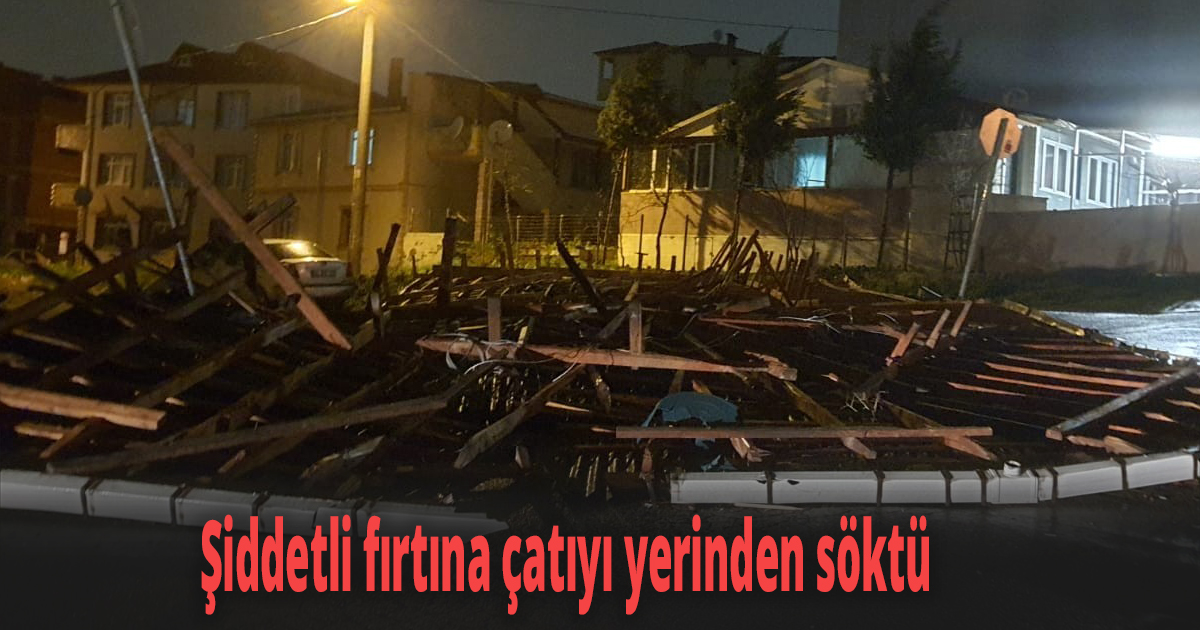 Şiddetli fırtına çatıyı yerinden söktü