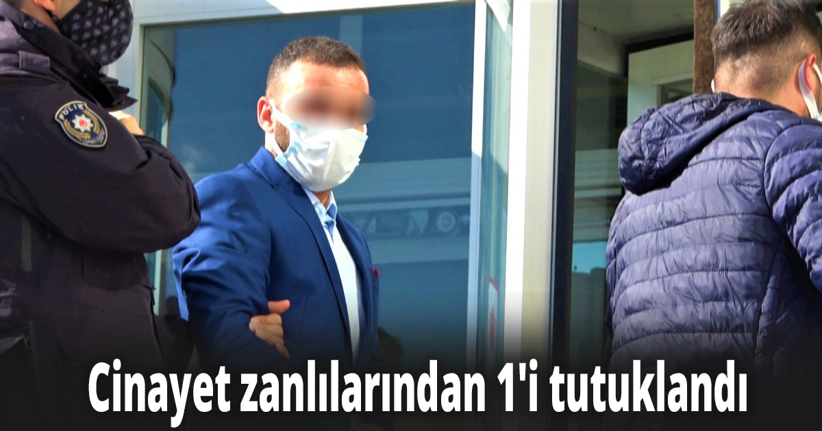 Cinayet zanlılarından 1'i tutuklandı