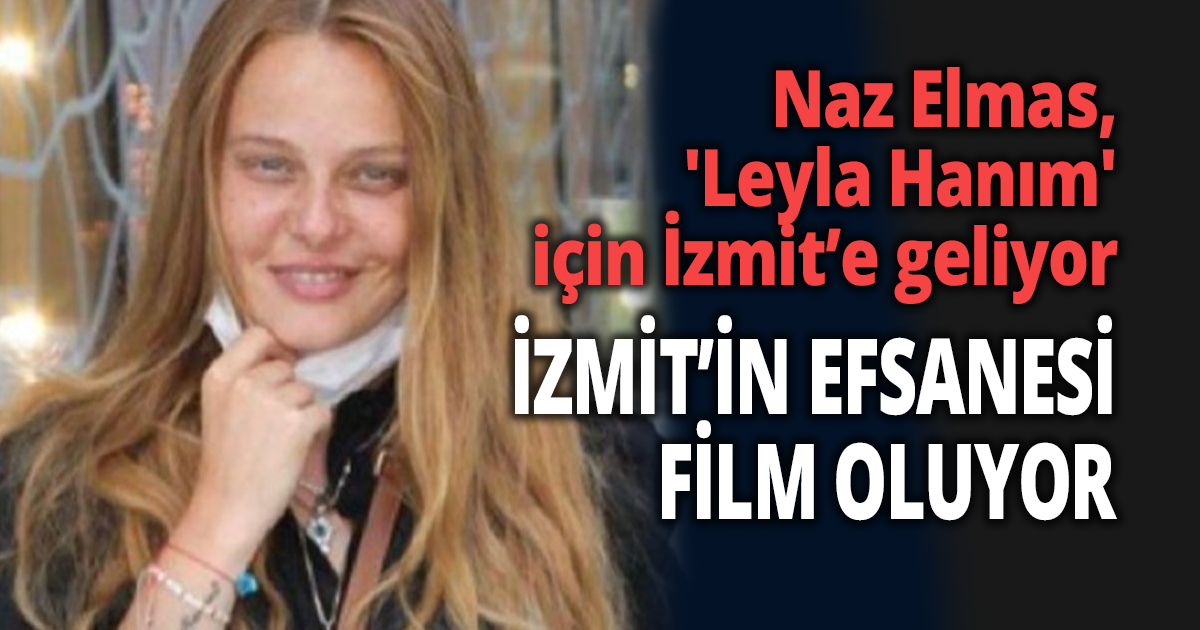 Ünlü oyuncu Naz Elmas, 'Leyla Hanım' için İzmit’e geliyor