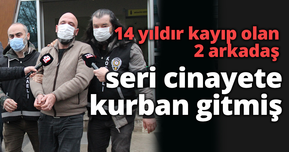 14 yıldır kayıp olan 2 arkadaş seri cinayete kurban gitmiş