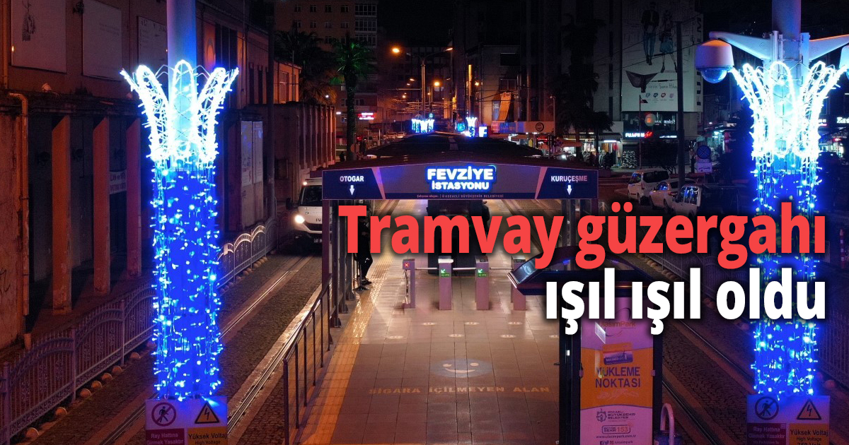 Tramvay güzergahı ışıl ışıl oldu