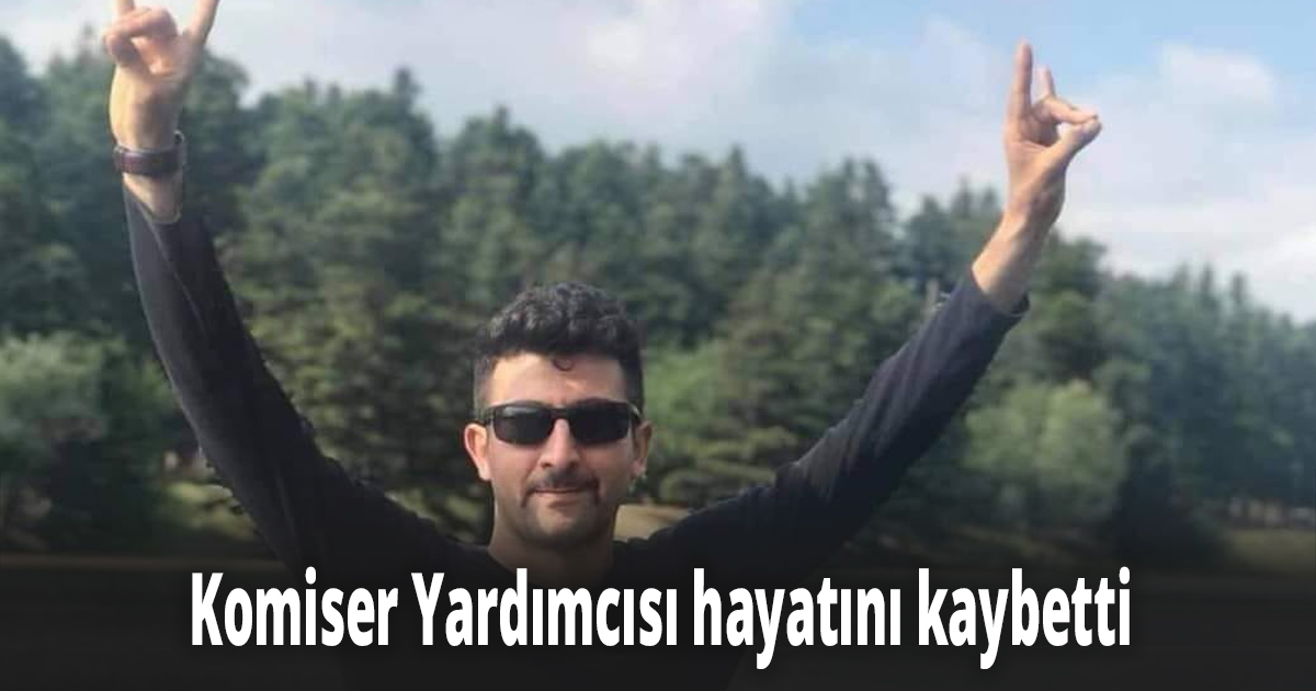 Komiser Yardımcısı hayatını kaybetti