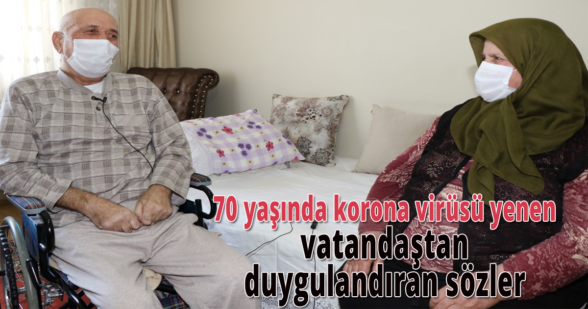 70 yaşında korona virüsü yenen vatandaştan duygulandıran sözler