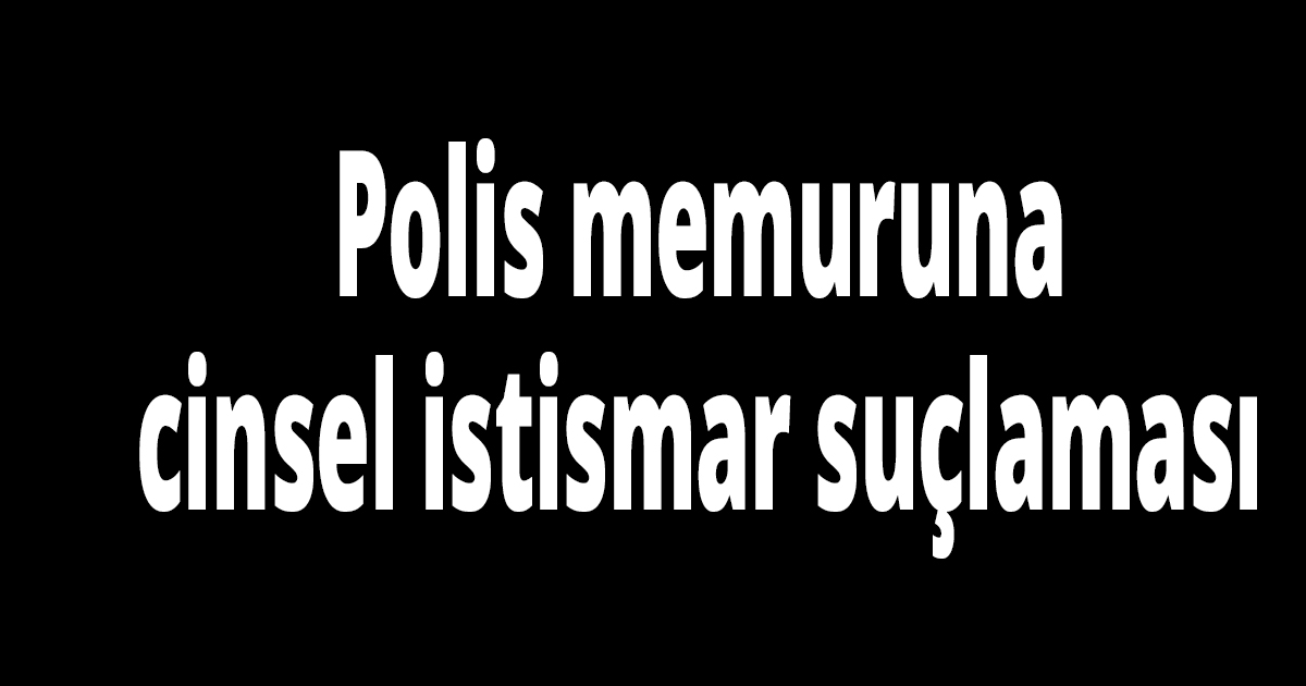 Polise cinsel istismar suçlaması