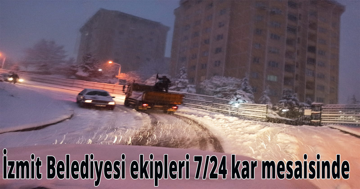 İzmit Belediyesi ekipleri 7/24 kar mesaisinde