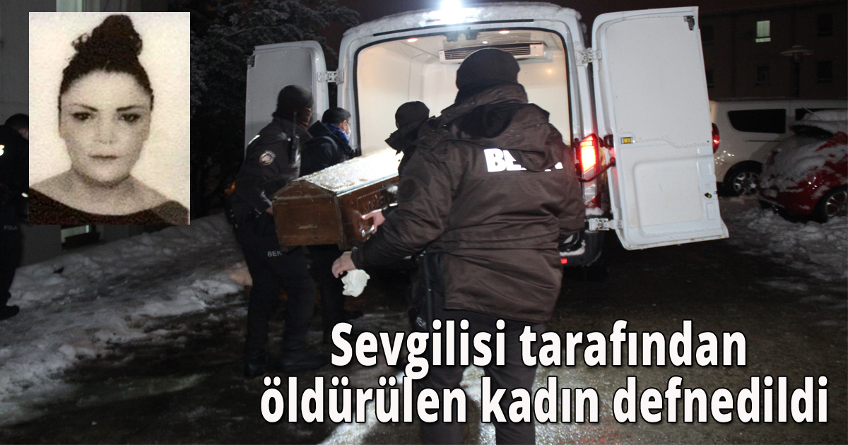 Sevgilisi tarafından öldürülen kadın defnedildi
