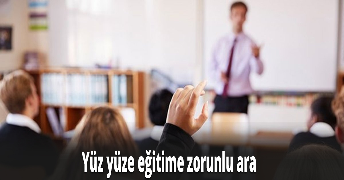 Yüz yüze eğitime zorunlu ara