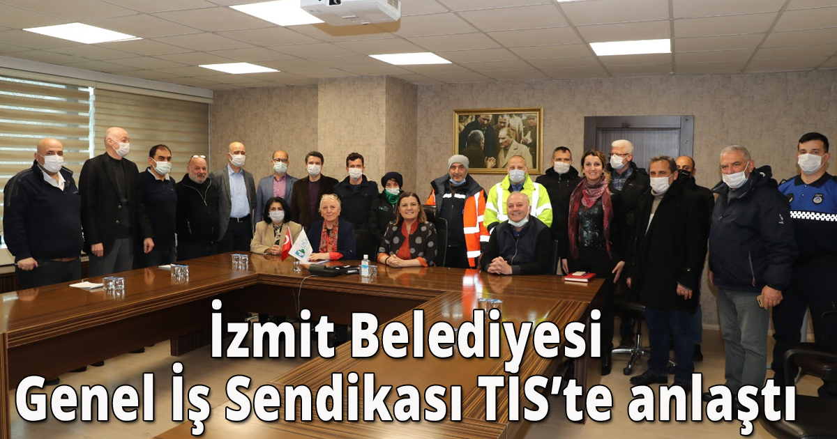  İzmit Belediyesi Genel İş Sendikası TİS’te anlaştı