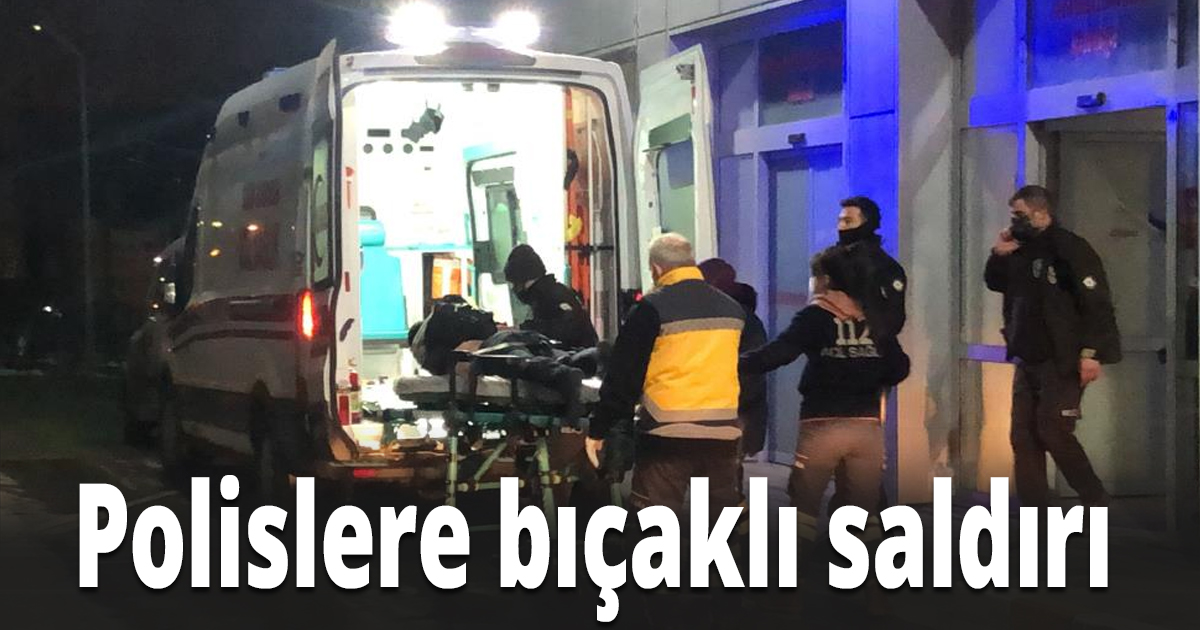 Polislere bıçaklı saldırı