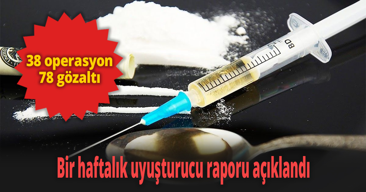 Bir haftalık uyuşturucu raporu açıklandı