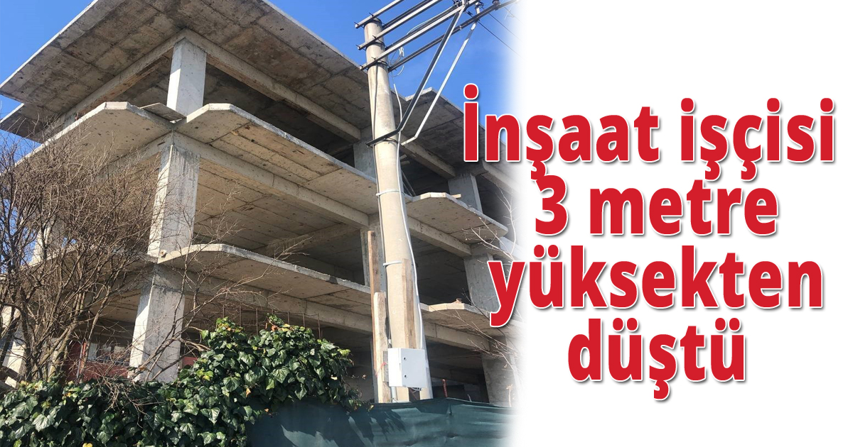 İnşaat işçisi 3 metre yüksekten düştü