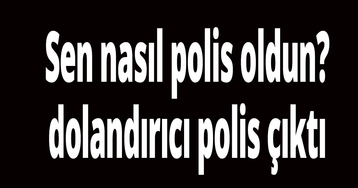 Sen nasıl polis oldun?
