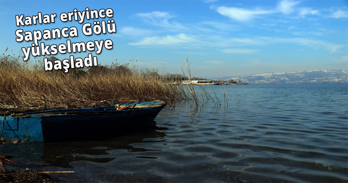 Karlar eriyince Sapanca Gölü yükselmeye başladı