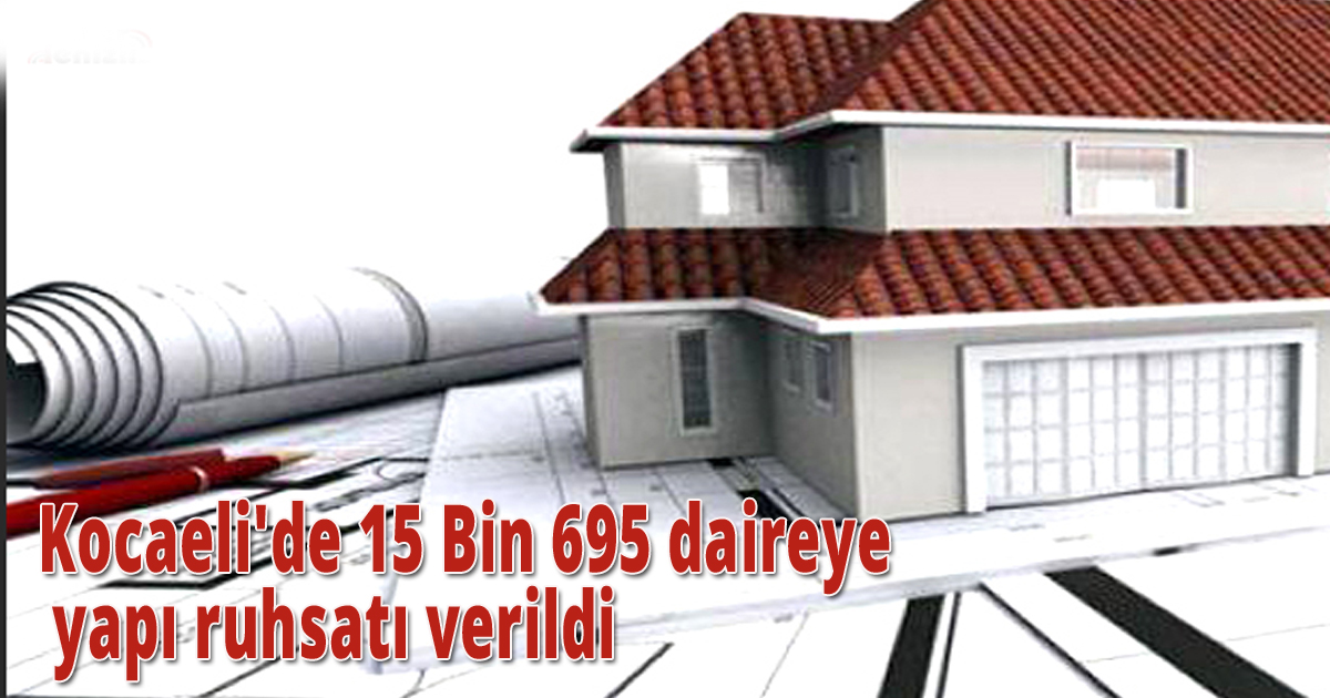 Kocaeli'de 15 Bin 695 daireye yapı ruhsatı verildi