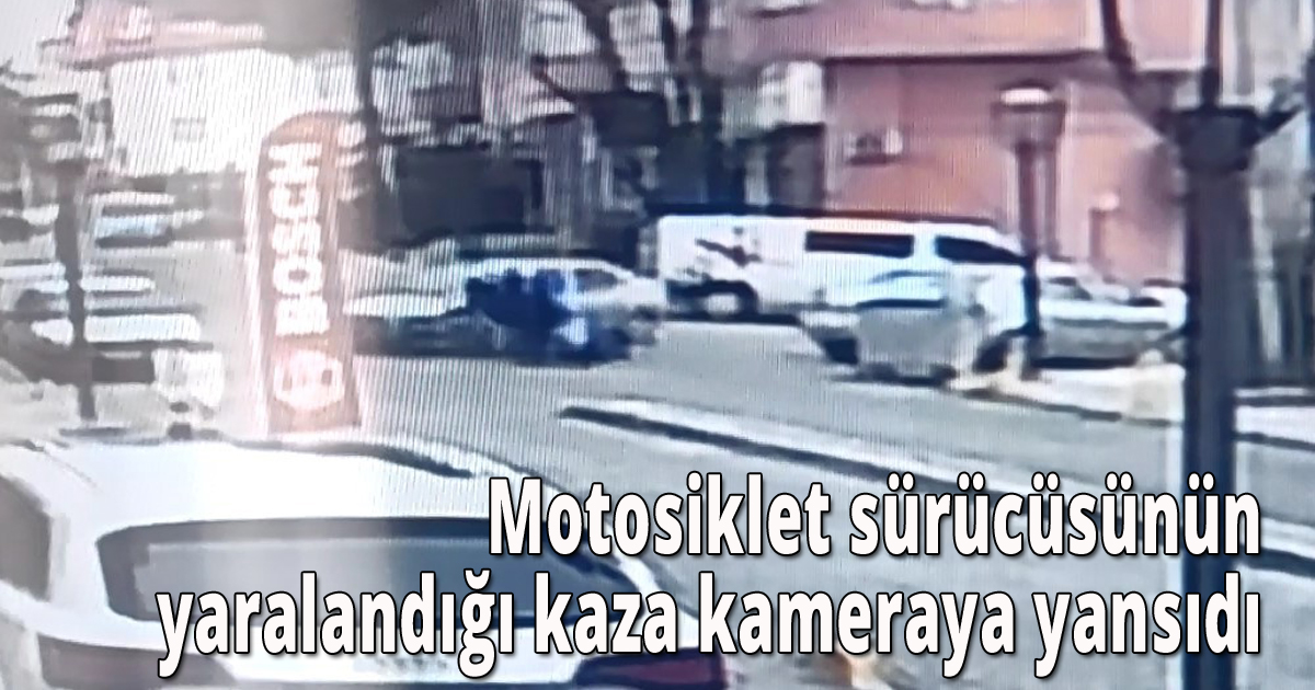 Motosiklet sürücüsünün yaralandığı kaza kameraya yansıdı
