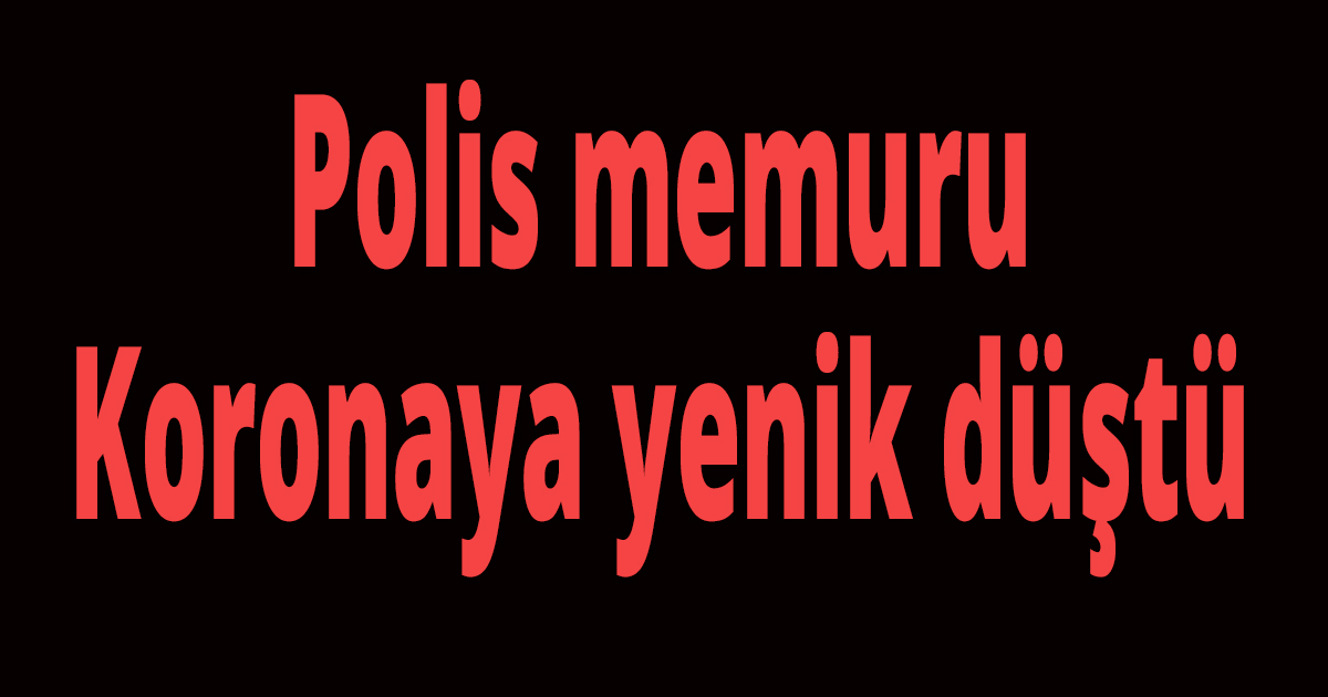 Polis memuru Koronaya yenik düştü