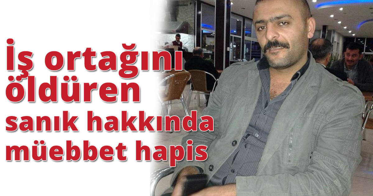 İş ortağını öldüren sanık hakkında müebbet hapis