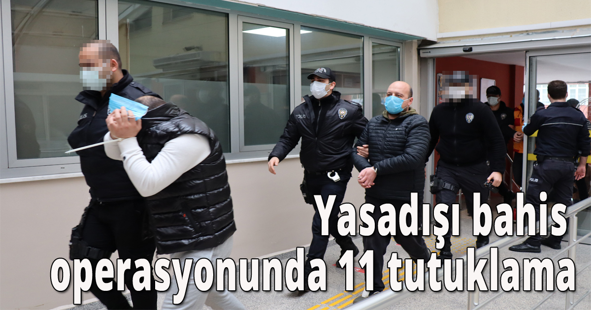  Yasadışı bahis operasyonunda 11 tutuklama