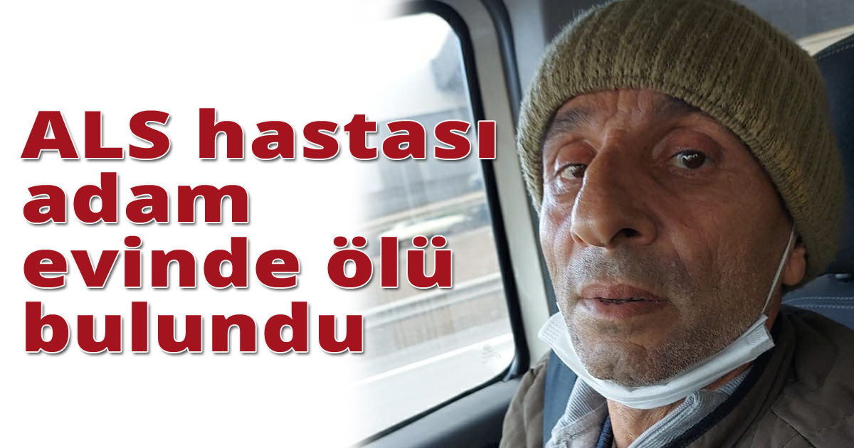 ALS hastası adam evinde ölü bulundu