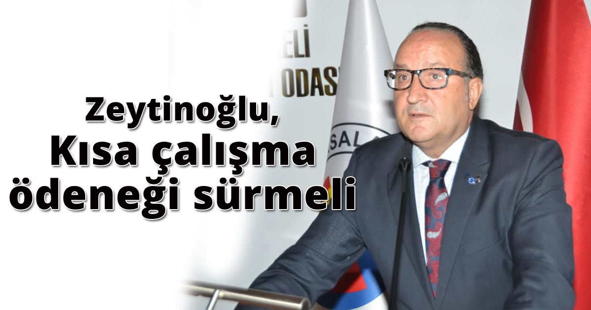 Zeytinoğlu, kısa çalışma ödeneği desteği de sürmeli