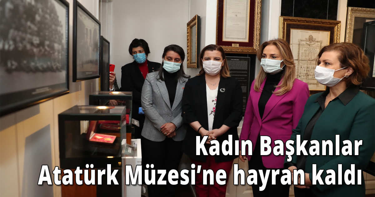 Kadın Başkanlar Atatürk Müzesi’ne hayran kaldı