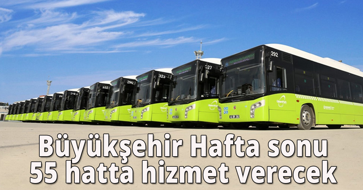  Büyükşehir Hafta sonu 55 hatta hizmet verecek