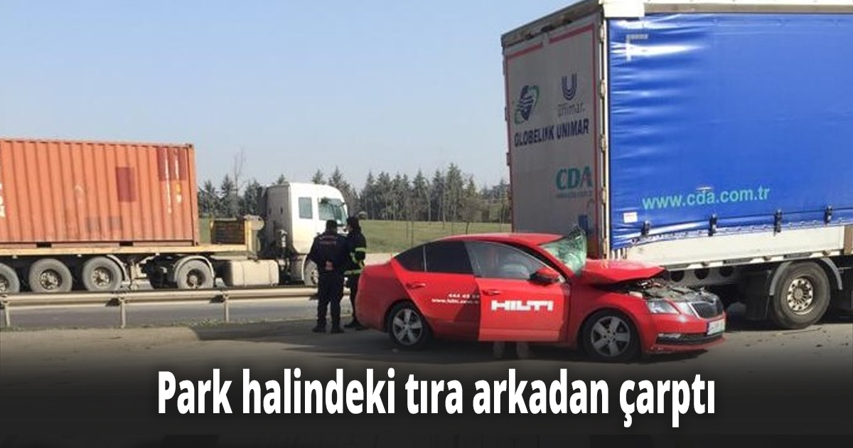 Park halindeki tıra arkadan çarptı
