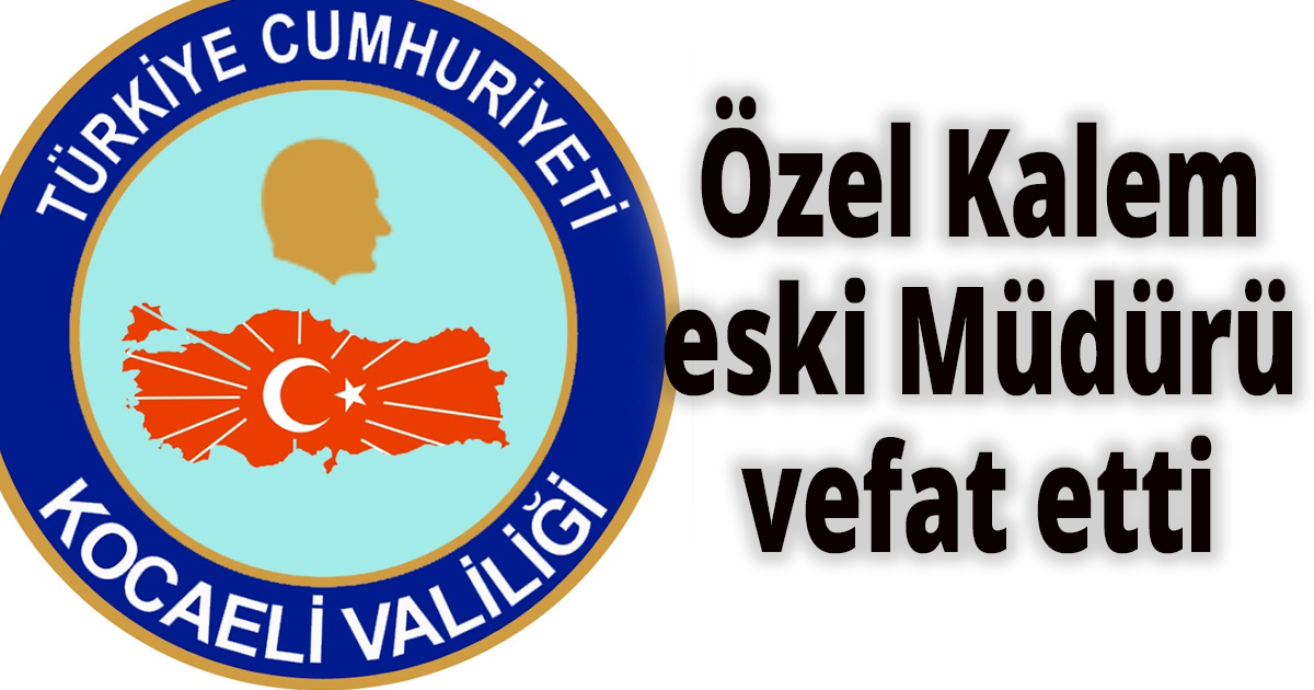 Özel Kalem eski Müdürü vefat etti